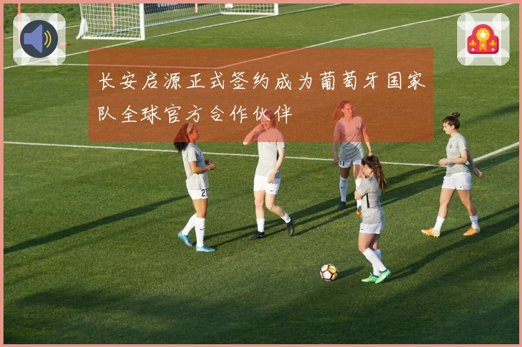 长安启源正式签约成为葡萄牙国家队全球官方合作伙伴