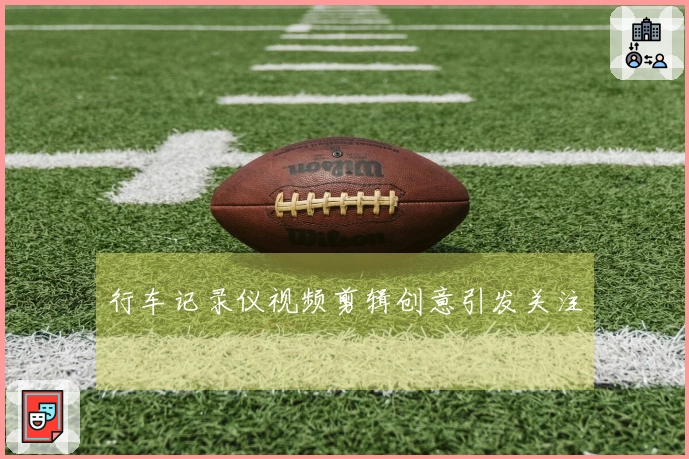 行车记录仪视频剪辑创意引发关注